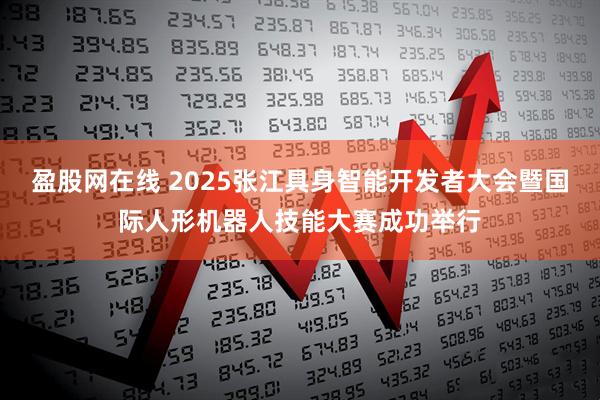 盈股网在线 2025张江具身智能开发者大会暨国际人形机器人技能大赛成功举行