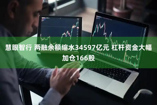 慧眼智行 两融余额缩水34597亿元 杠杆资金大幅加仓166股